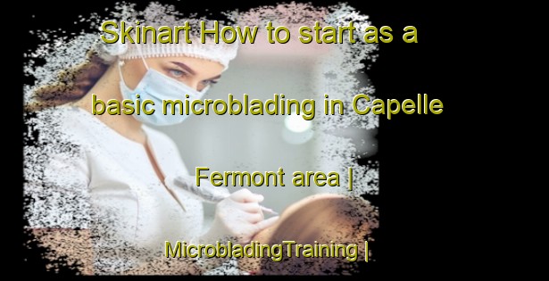 Skinart How to start as a basic microblading in Capelle Fermont area | MicrobladingTraining | MicrobladingClasses | SkinartTraining-France